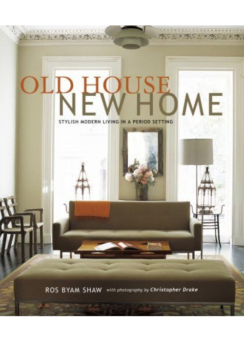 Old House New Home: Stylish Modern Living in a Period Setting