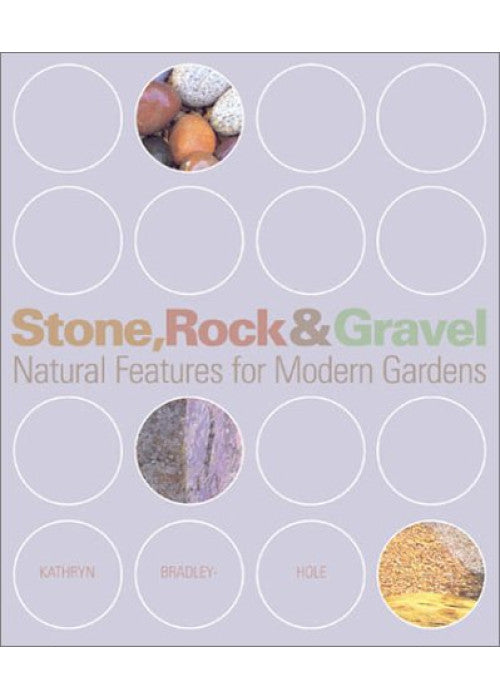 Stone, Rock and Gravel Gardens: Natural Features for Modern Gardens