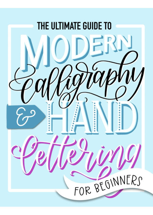 The Ultimate Guide to Modern Calligraphy & Hand Lettering for Beginners: Learn to Letter: A Hand Lettering Workbook with Tips, Techniques, Practice Pages, and Projects
