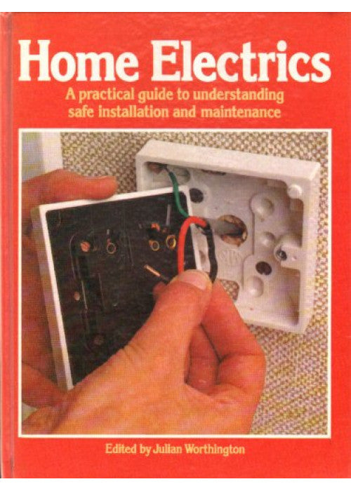 Home Electrics: A Practical Guide to Understanding Safe Installation and Maintenance