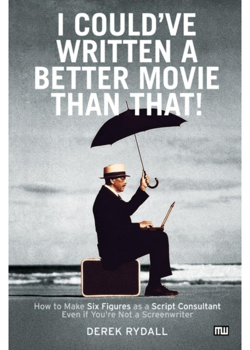 I Could've Written a Better Movie Than That: How to Make Six Figures as a Script Consultant Even If You're Not a Screenwriter