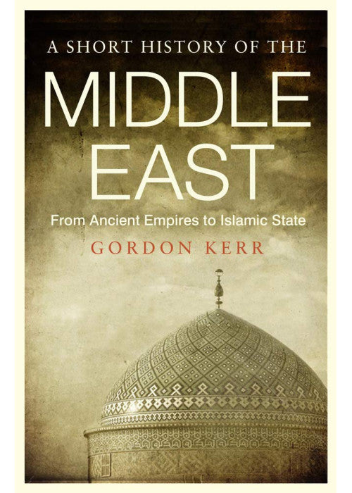 Short History of the Middle East, A: From Ancient Empires to Islamic State: A Pocket Essential History of the Middle East