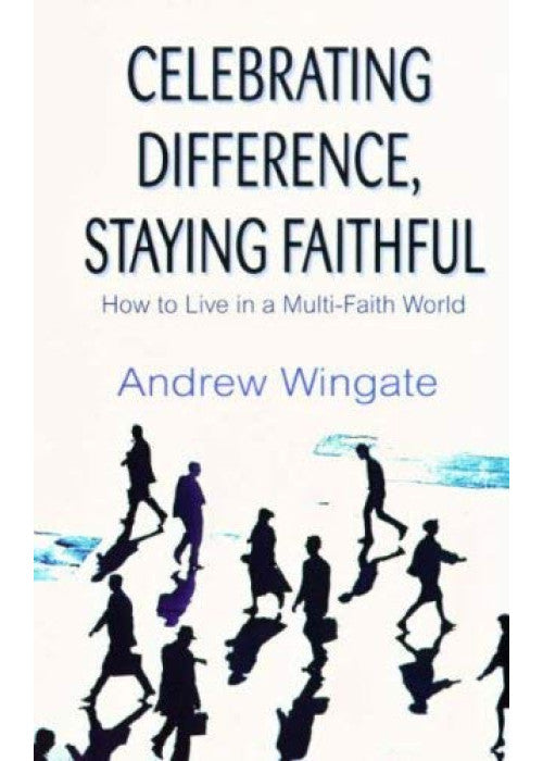 Celebrating Difference, Staying Faithful: How to Live in a Multi-faith World