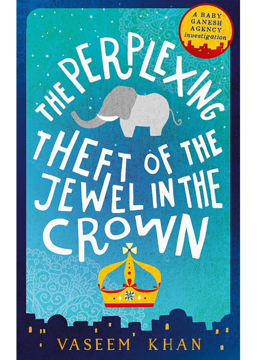 The Perplexing Theft of the Jewel in the Crown: Baby Ganesh Agency Book 2