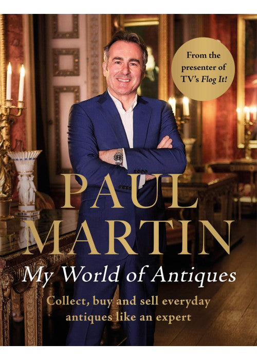 Paul Martin: My World Of Antiques: Collect, buy and sell everyday antiques like an expert