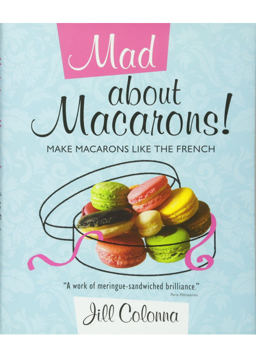 Mad About Macarons! Make Macarons Like the French