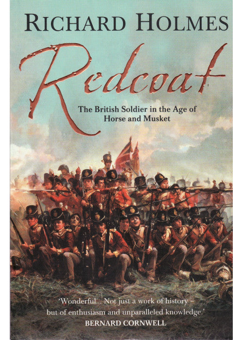 Redcoat: The British Soldier in the Age of Horse and Musket. A Riveting Military History Book