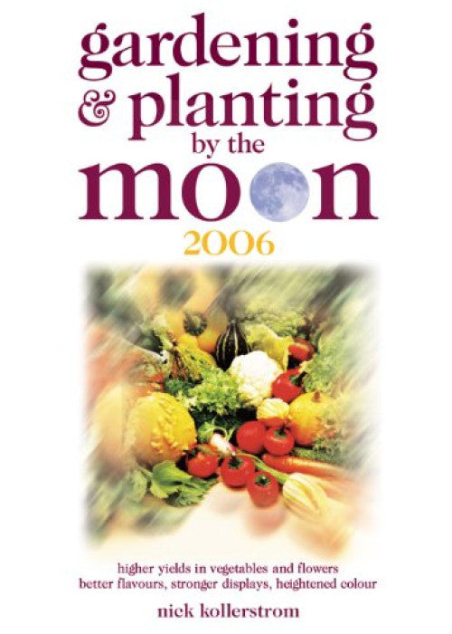 Gardening and Planting by the Moon 2006: Higher Yields in Vegetables and Flowers (Gardening and Planting by the Moon: Higher Yields in Vegetables and Flowers)
