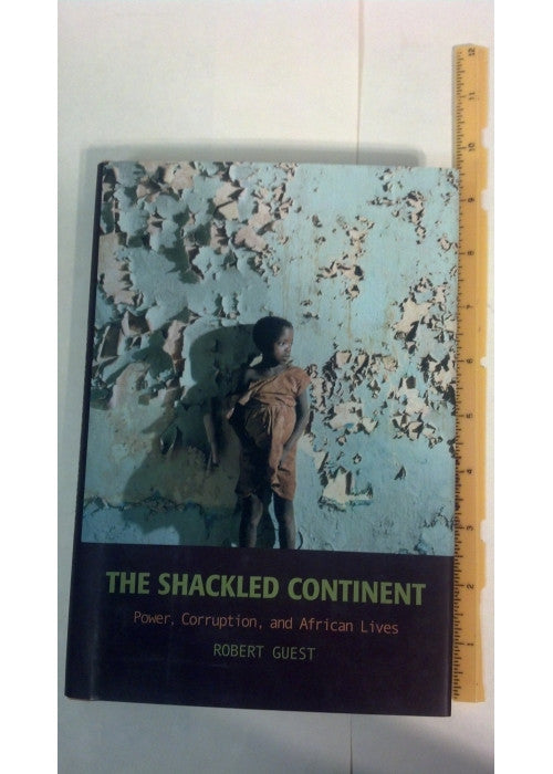 The Shackled Continent: Power, Corruption, And African Lives