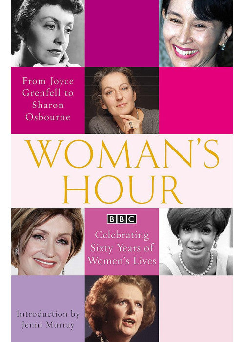 Woman's Hour: From Joyce Grenfell to Sharon Osbourne: Celebrating Sixty Years of Women's Lives