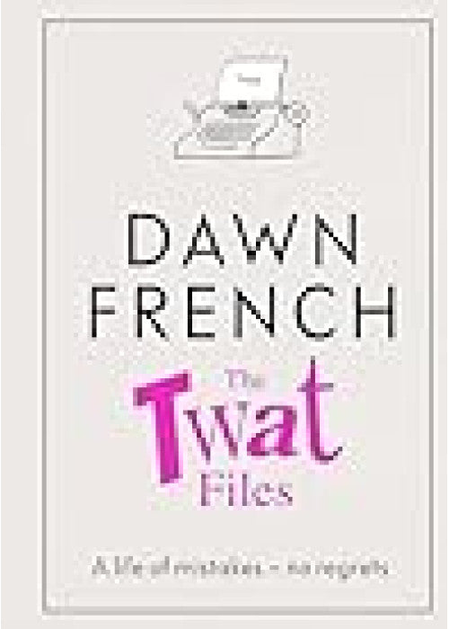 The Twat Files: A hilarious sort-of memoir of mistakes, mishaps and mess-ups