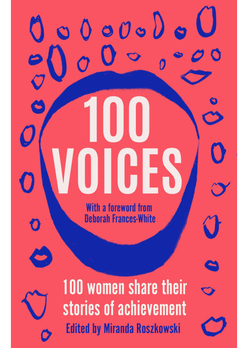 100 Voices: Female writers share their stories of achievement: 100 women share their stories of achievement