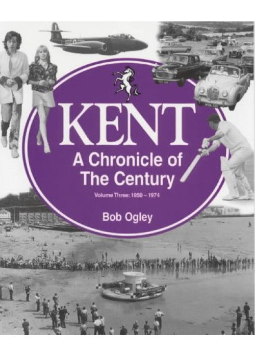 Kent - A Chronicle of the Century - Volume Three: 1950 - 1974.