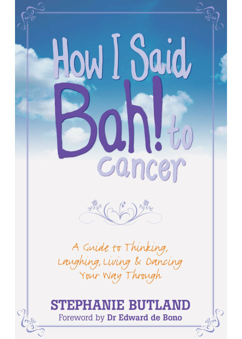 How I Said Bah! to Cancer: A Guide to Thinking, Laughing, Living and Dancing Your Way Through