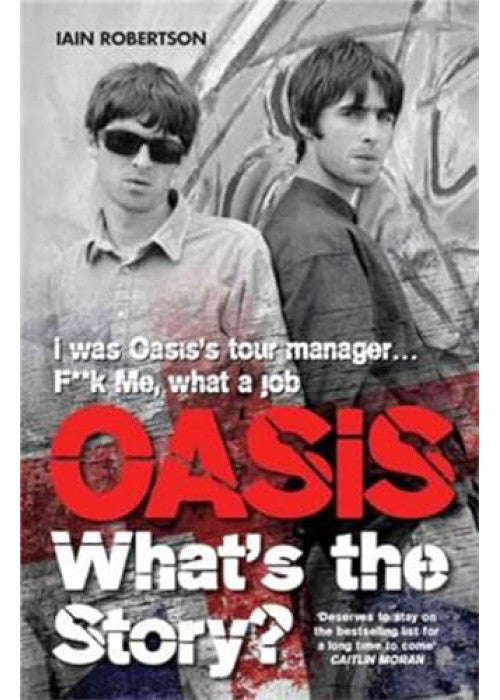 Oasis: What's The Story?: Life on tour with Liam and Noel Gallagher