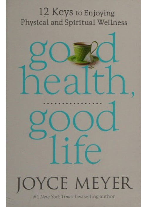 Good Health, Good Life: 12 Keys to Enjoying Physical and Spiritual Wellness