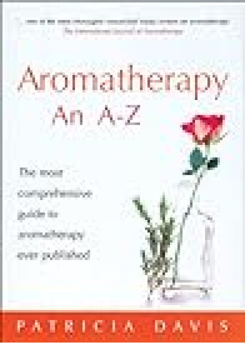 Aromatherapy An A-Z: The most comprehensive guide to aromatherapy ever published