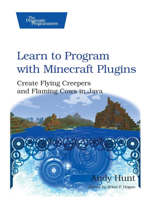Learn to Program with Minecraft Plugins: Create Flying Creepers and Flaming Cows in Java (The Pragmatic Programmers)