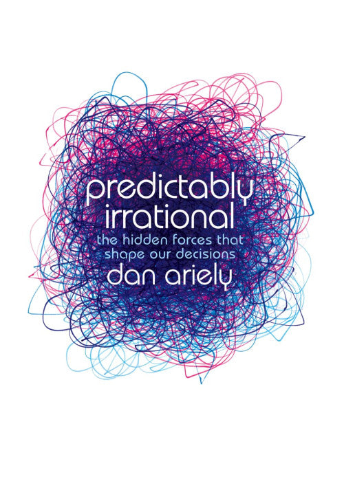 Predictably Irrational: The Hidden Forces that Shape Our Decisions