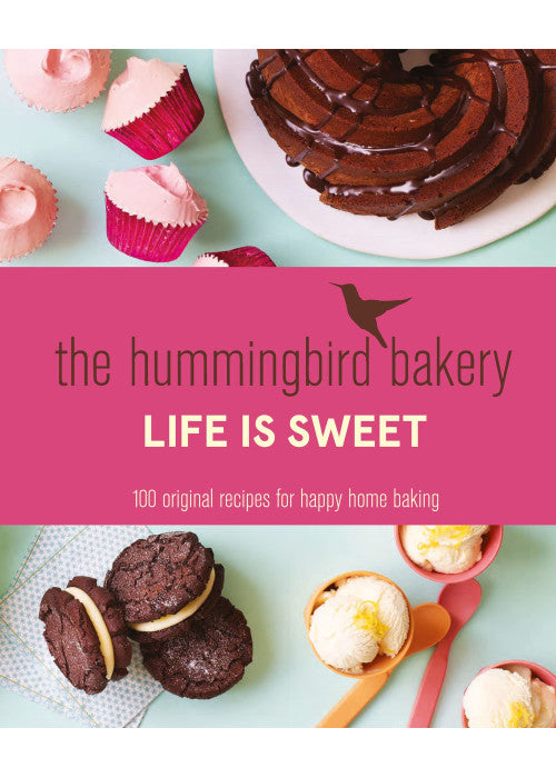 The Hummingbird Bakery Life is Sweet: 100 original recipes for happy home baking