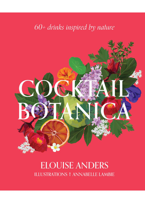 Cocktail Botanica: 60+ drinks inspired by nature
