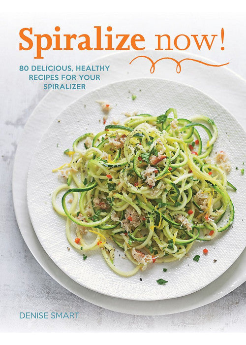 Spiralize Now: 80 Delicious, Healthy Recipes for your Spiralizer