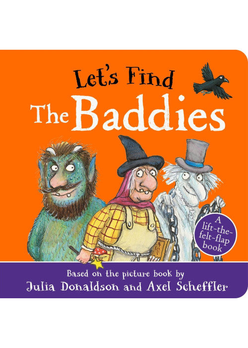 Let's Find The Baddies: A lift-the-felt-flap book by superstar duo Julia Donaldson and Axel Scheffler!