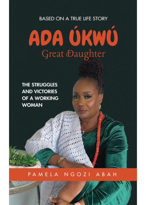 ADA ÚKWÚ Great Daughter: The Struggles And Victories Of A Working Woman