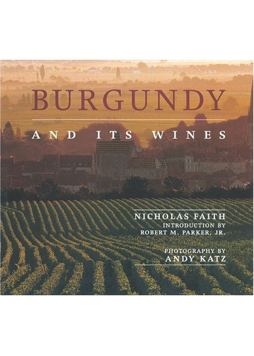 Burgundy and Its Wines: An Irresistible Portrait of Burgundy's Culture, History, Landscape and Wines