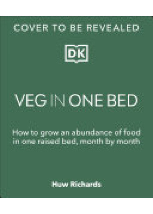 Veg in One Bed: How to Grow an Abundance of Food in One Raised Bed, Month by Month