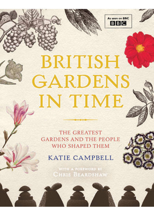 British Gardens in Time: The Greatest Gardens and the People Who Shaped Them