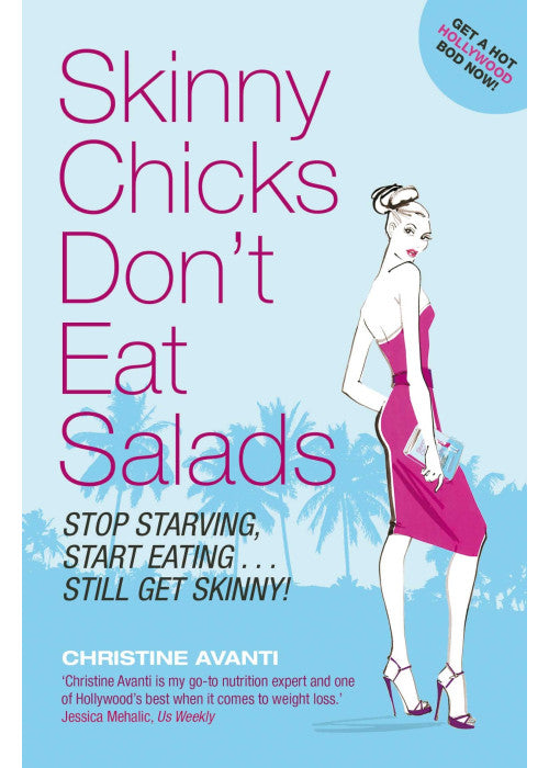 Skinny Chicks Don't Eat Salads: Stop Starving, Start Eating ... Still Get Skinny!