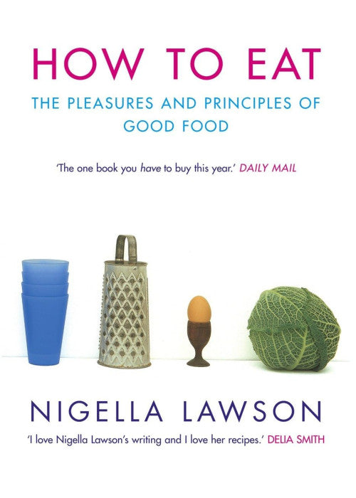 How to Eat: The Pleasures and Principles of Good Food