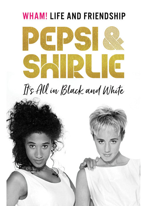 Pepsi & Shirlie - It's All in Black and White: Wham! Life and Friendship