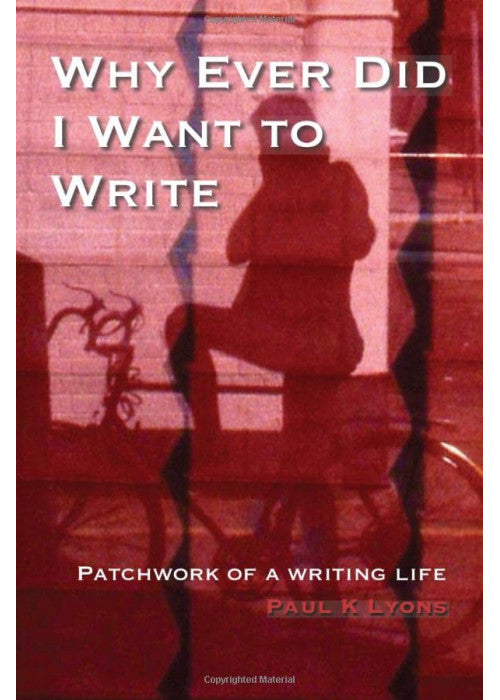 Why Ever Did I Want To Write: Patchwork of a writing life
