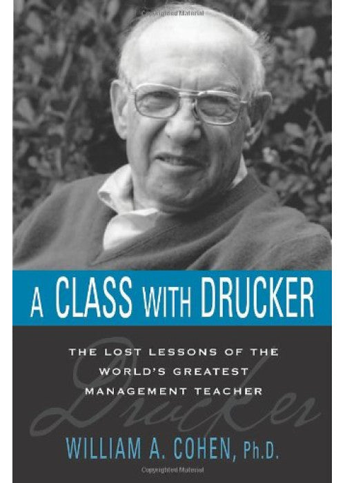A Class with Drucker: The Lost Lessons of the World’s Greatest Management Teacher