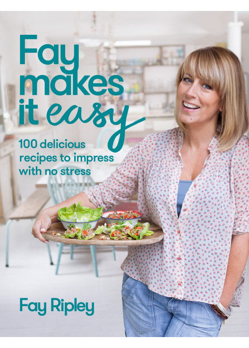 Fay Makes it Easy: 100 delicious recipes to impress with no stress