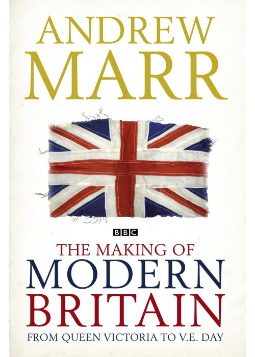 The Making of Modern Britain: From Queen Victoria to V.E. Day: 1