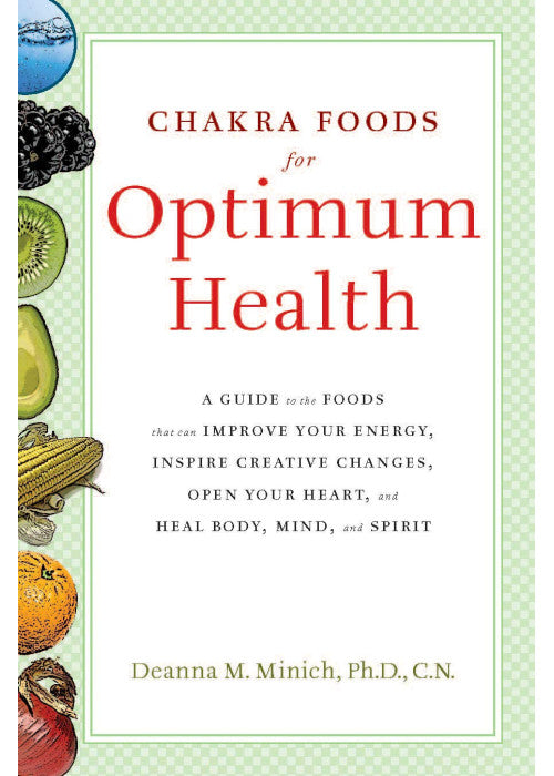 Chakra Foods for Optimum Health: A Guide to the Foods That Can Improve Your Energy, Inspire Creative Changes, Open Your Heart, and Heal Body, Mind, and Spirit (Healing Foods)