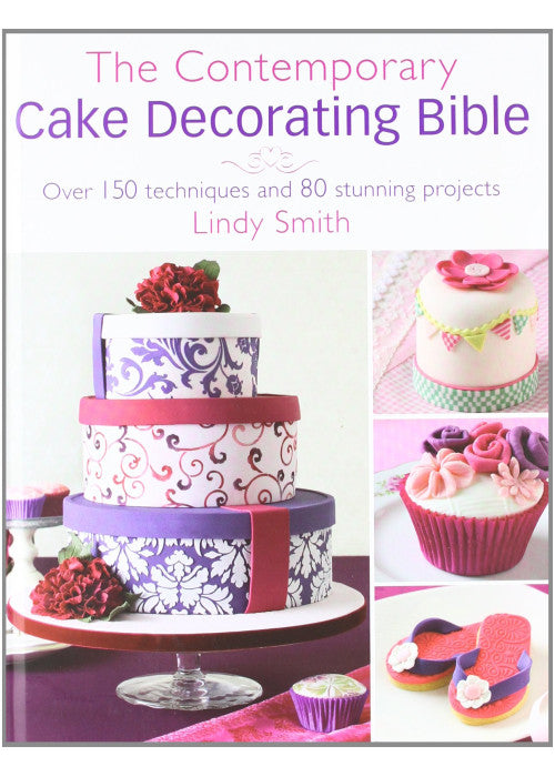 The Contemporary Cake Decorating Bible: Creative Techniques, Fresh Inspiration, Stylish Designs