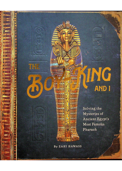 The Boy King and I - Solving the Mysteries of Ancient Egypt's Most Famous Pharaoh