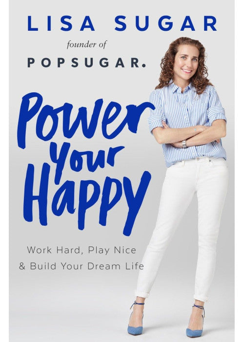 Power Your Happy: Work Hard, Play Nice, and Build Your Dream Life