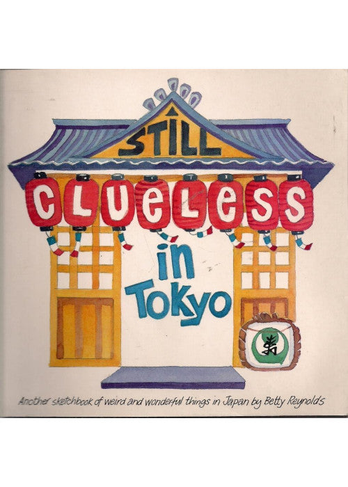 Still Clueless in Tokyo: Another Sketchbook of Weird and Wonderful Things in Japan