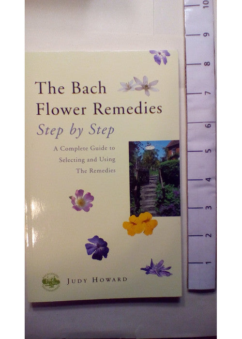 The Bach Flower Remedies Step by Step: A Complete Guide to Selecting and Using the Remedies