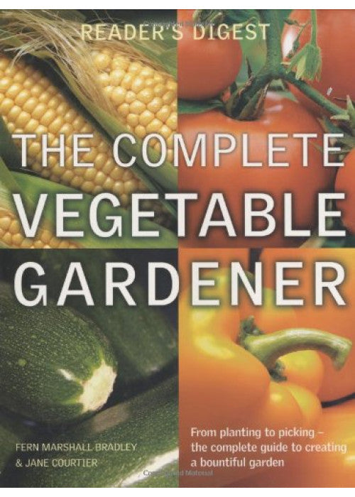 The Complete Vegetable Gardener: A Practical Guide to Growing Fresh and Delicious Vegetables (Readers Digest)