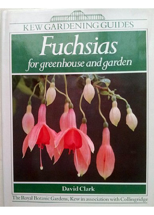 Fuchsias for Greenhouse and Garden Fuchsias for Greenhouse and Garden: A Kew Gardening Guide (Kew Gardening Guides): A Complete Guide to Growing Fuchsias