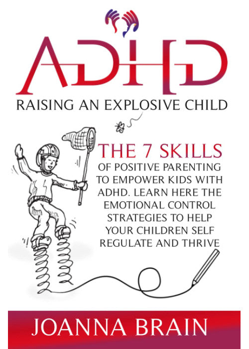 ADHD Raising an Explosive Child: The 7 Skills Of Positive Parenting To Empower Kids With ADHD. Learn Here The Emotional Control Strategies To Help Your Children Self Regulate and Thrive