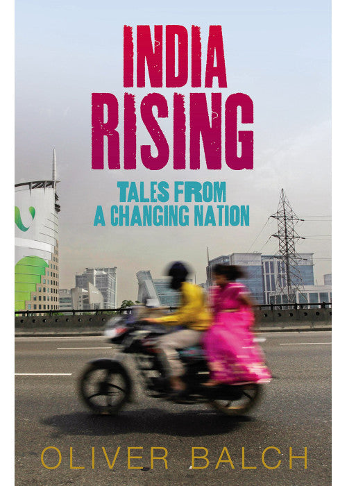 India Rising: Tales from a Changing Nation: Travels in Modern India