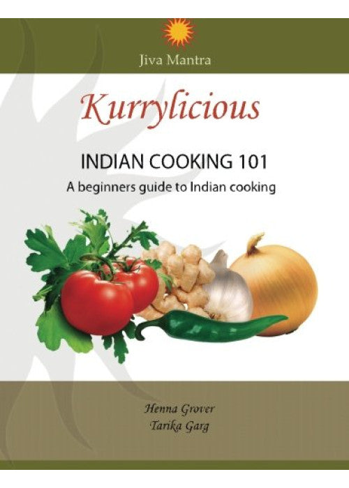 kurrylicious-Indian cooking 101: Indian cooking 101, A beginners guide to basic Indian cooking: Volume 1
