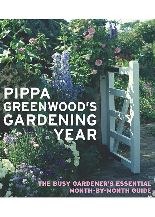 Pippa Greenwood's Gardening Year: The Busy Gardener's Essential Month-by-month Guide
